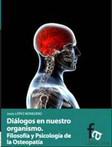 Descargar gratis ebook DIALOGOS EN NUESTRO ORGANISMO: FILOSOFIA Y PSICOLOGIA EN LA OSTEO PATIA en epub