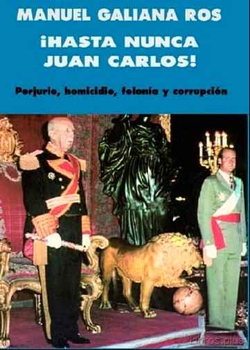Descargar ebook HASTA NUNCA, JUAN CARLOS!: PERJURIO, HOMICIDIO, FELONIA Y CORRUPC ION