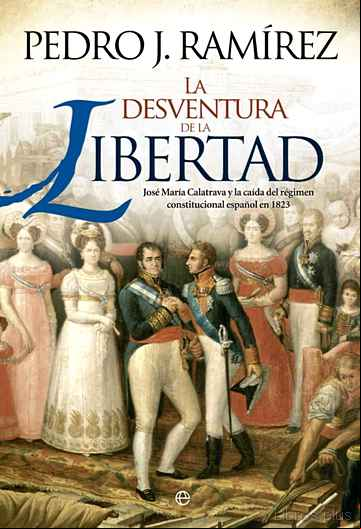 Descargar ebook LA DESVENTURA DE LA LIBERTAD: JOSE MARIA CALATRAVA Y LA CAIDA DEL REGIMEN CONSTITUCIONAL ESPAÑOL EN 1823