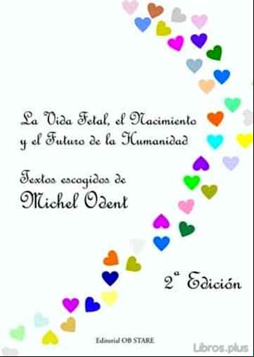 Descargar gratis ebook LA VIDA FETAL, EL NACIMIENTO Y EL FUTURO DE LA HUMANIDAD (3ª ED) en epub