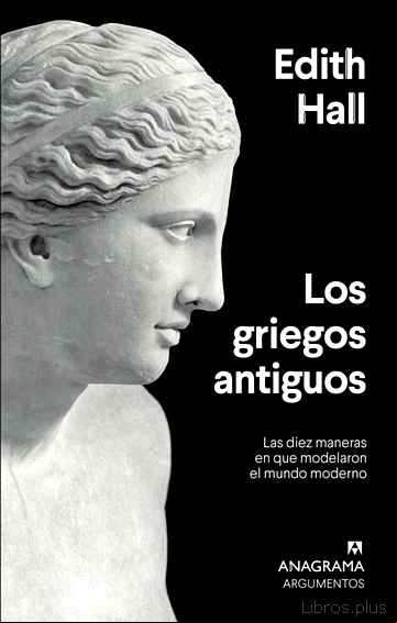 Descargar gratis ebook LOS GRIEGOS ANTIGUOS: LAS DIEZ MANERAS EN QUE MODELARON EL MUNDO MODERNO en epub