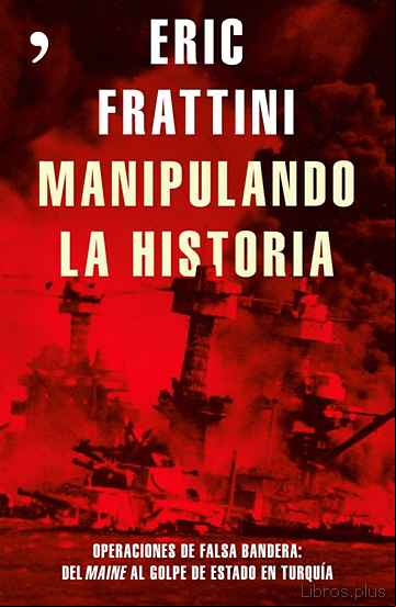 Descargar gratis ebook MANIPULANDO LA HISTORIA: OPERACIONES DE FALSA BANDERA: DEL MAINE AL GOLPE DE ESTADO EN TURQUIA en epub