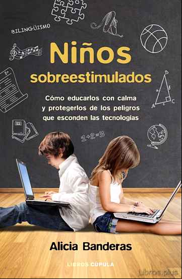 Descargar gratis ebook NIÑOS SOBREESTIMULADOS: COMO EDUCARLES SIN DAÑARLES Y PROTEGERLES DE LOS PELIGROS QUE ESCONDEN LAS NUEVAS TECNOLOGIAS en epub