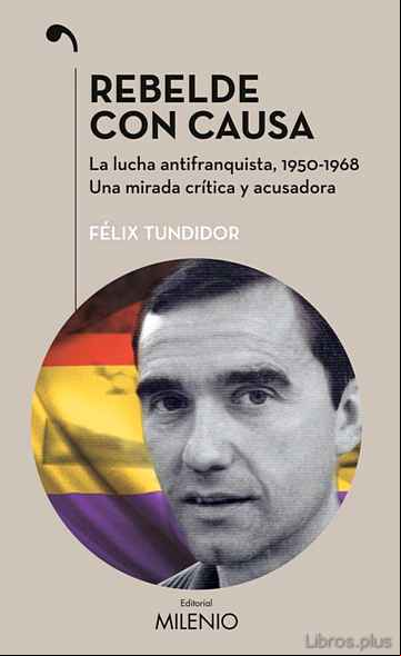Descargar gratis ebook REBELDE CON CAUSA: LA LUCHA ANTIFRANQUISTA, 1950-1968. UNA MIRADA CRITICA Y ACUSADORA en epub