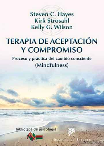 Descargar ebook TERAPIA DE ACEPTACION Y COMPROMISO: PROCESO Y PRACTICA DEL CAMBIO CONSCIENTE (MINDFULNESS)
