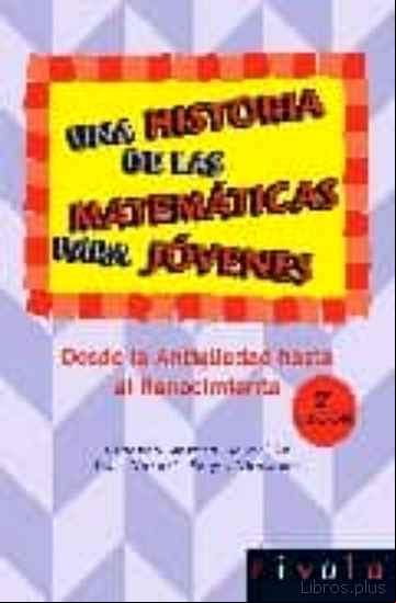 Descargar gratis ebook UNA HISTORIA DE LAS MATEMATICAS PARA JOVENES (T. 1): DESDE LA ANT IGÜEDAD HASTA EL RENACIMIENTO (2ª ED.) en epub